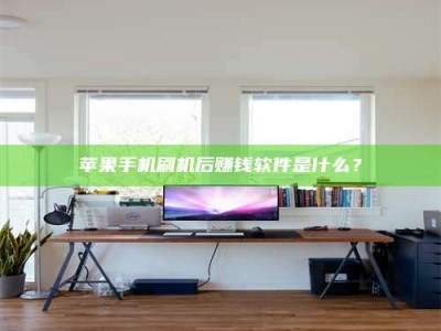 赤壁苹果手机刷机后赚钱软件是什么？