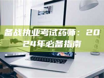 赤壁备战执业考试药师：2024年必备指南