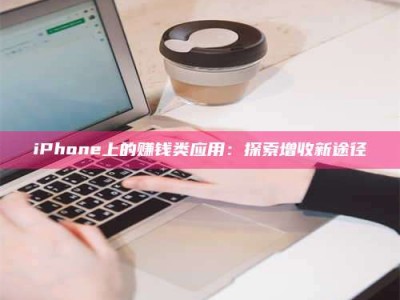 赤壁iPhone上的赚钱类应用：探索增收新途径