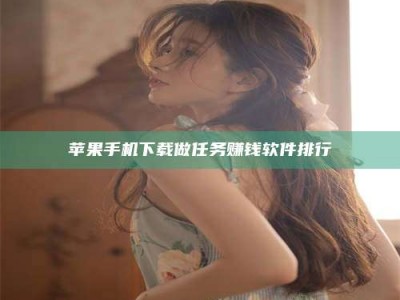 赤壁苹果手机下载做任务赚钱软件排行