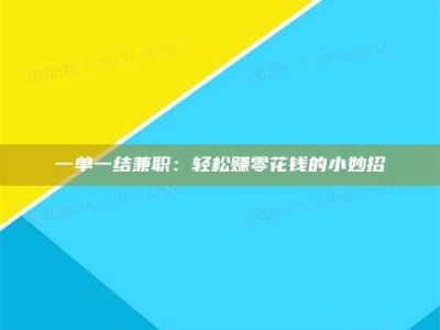 赤壁一单一结兼职：轻松赚零花钱的小妙招
