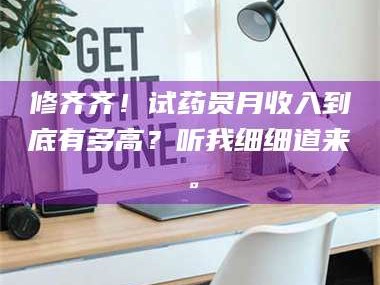 赤壁修齐齐！试药员月收入到底有多高？听我细细道来。