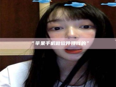 赤壁“苹果手机做软件赚钱的”