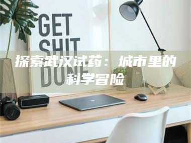赤壁探索武汉试药：城市里的科学冒险
