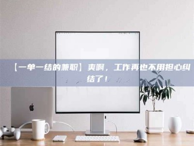 赤壁【一单一结的兼职】爽啊，工作再也不用担心纠结了！