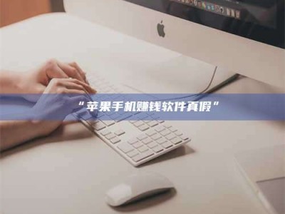 赤壁“苹果手机赚钱软件真假”