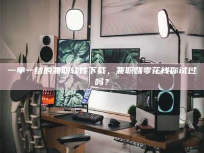 赤壁一单一结的兼职软件下载，兼职赚零花钱你试过吗？