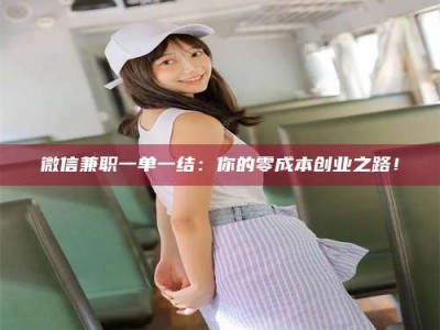 赤壁微信兼职一单一结：你的零成本创业之路！