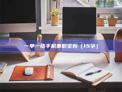 赤壁一单一结手机兼职宝妈（15字）