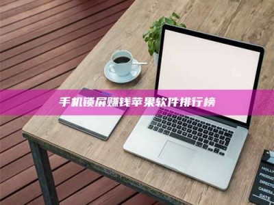 赤壁手机锁屏赚钱苹果软件排行榜