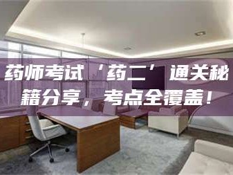 赤壁药师考试‘药二’通关秘籍分享，考点全覆盖！