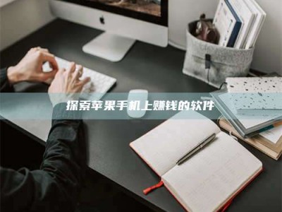 赤壁探索苹果手机上赚钱的软件