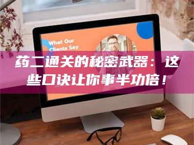 赤壁药二通关的秘密武器：这些口诀让你事半功倍！