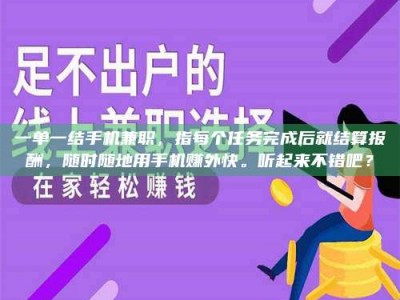 赤壁一单一结手机兼职，指每个任务完成后就结算报酬，随时随地用手机赚外快。听起来不错吧？