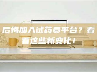 赤壁后悔加入试药员平台？看看这些新变化！