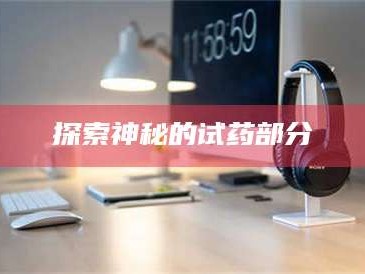 赤壁探索神秘的试药部分