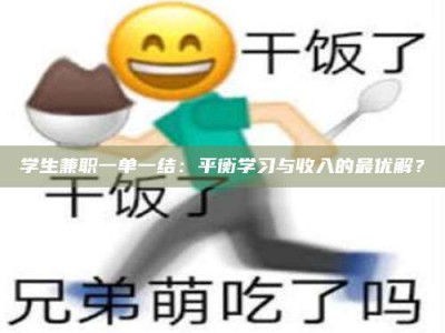 赤壁学生兼职一单一结：平衡学习与收入的最优解？
