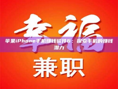 赤壁苹果iPhone手机赚钱软件6：探索手机的赚钱潜力