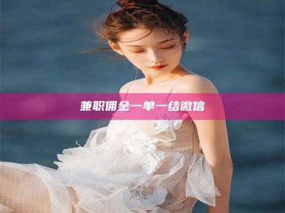 赤壁兼职佣金一单一结微信