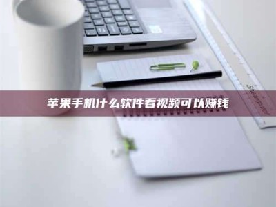 赤壁苹果手机什么软件看视频可以赚钱