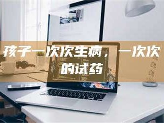 赤壁孩子一次次生病，一次次的试药
