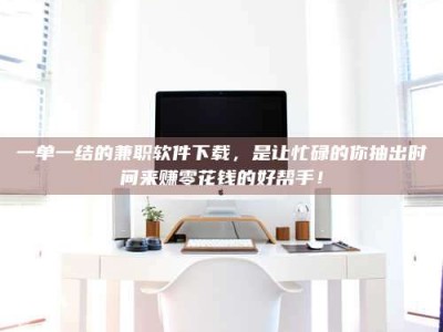 赤壁一单一结的兼职软件下载，是让忙碌的你抽出时间来赚零花钱的好帮手！