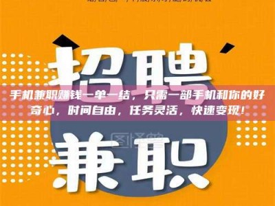 赤壁手机兼职赚钱一单一结，只需一部手机和你的好奇心，时间自由，任务灵活，快速变现！