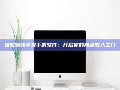 赤壁挂机赚钱苹果手机软件：开启你的被动收入之门