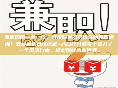 赤壁兼职招聘一单一结，直接跳进多多优选的兼职浪潮！去多多优选试试吧~入口打开就等于进入了一个灵活自由、轻松赚钱的新世界。
