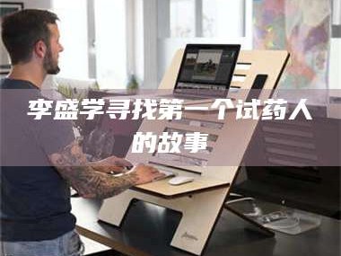 赤壁李盛学寻找第一个试药人的故事