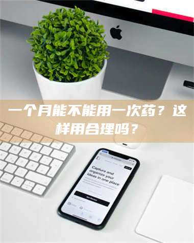 赤壁一个月能不能用一次药？这样用合理吗？ 第1张