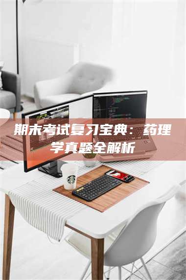 赤壁期末考试复习宝典：药理学真题全解析 第1张