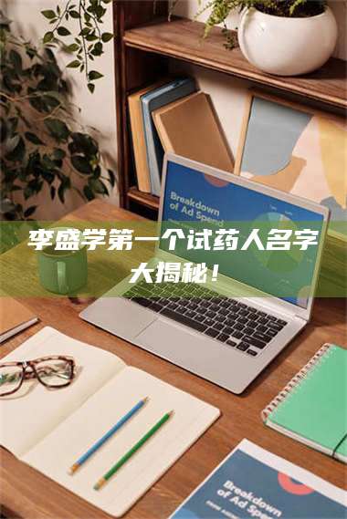 赤壁李盛学第一个试药人名字大揭秘！ 第1张