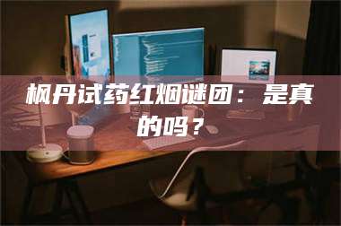 赤壁枫丹试药红烟谜团：是真的吗？ 第1张