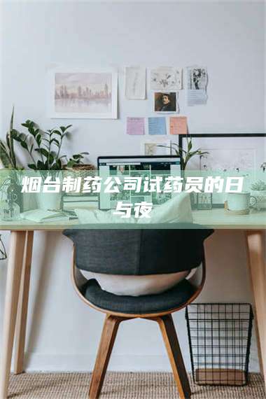 赤壁烟台制药公司试药员的日与夜 第1张