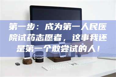 赤壁第一步:成为第一人民医院试药志愿者,这事我还是第一个敢尝试的人! 第1张 赤壁第一步:成为第一人民医院试药志愿者,这事我还是第一个敢尝试的人! 第1张