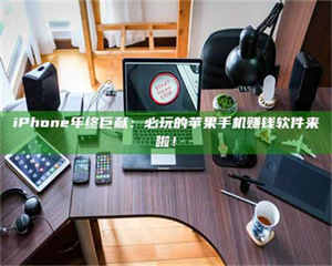 赤壁iPhone年终巨献：必玩的苹果手机赚钱软件来啦！ 第1张