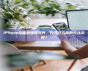 赤壁iPhone隐藏的赚钱软件，月入过万真的可以实现？ 第1张