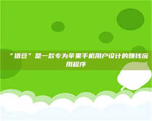 赤壁“猎豆”是一款专为苹果手机用户设计的赚钱应用程序 第1张