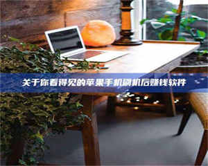 赤壁关于你看得见的苹果手机刷机后赚钱软件 第1张 赤壁关于你看得见的苹果手机刷机后赚钱软件 第1张