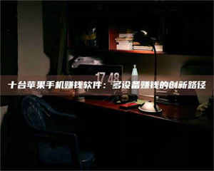 赤壁十台苹果手机赚钱软件：多设备赚钱的创新路径 第1张