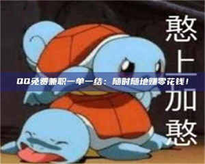 赤壁QQ免费兼职一单一结:随时随地赚零花钱! 第1张 赤壁QQ免费兼职一单一结:随时随地赚零花钱! 第1张