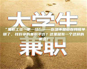 赤壁“兼职工资一单一结”——你是不是也在找简单明了、钱好拿的兼职平台？这里就有一个这样的机会！ 第1张