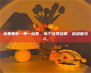 赤壁免费兼职一单一结群，每个任务结算，超级吸引人。 第1张