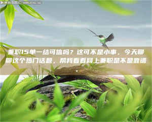 赤壁兼职15单一结可信吗？这可不是小事，今天聊聊这个热门话题，帮我看看网上兼职是不是靠谱。 第1张