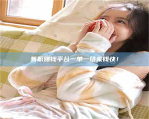 赤壁兼职赚钱平台一单一结来钱快！ 第1张