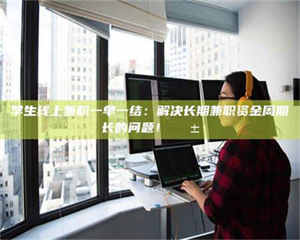 赤壁学生线上兼职一单一结：解决长期兼职资金周期长的问题！📱 第1张