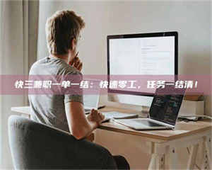 赤壁快三兼职一单一结：快速零工，任务一结清！ 第1张