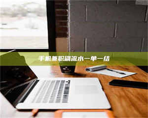 赤壁手机兼职刷流水一单一结 第1张