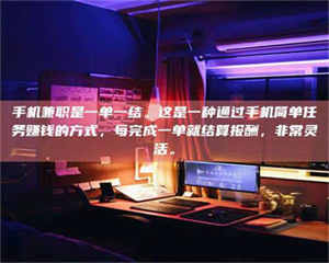 赤壁手机兼职是一单一结。这是一种通过手机简单任务赚钱的方式，每完成一单就结算报酬，非常灵活。 第1张